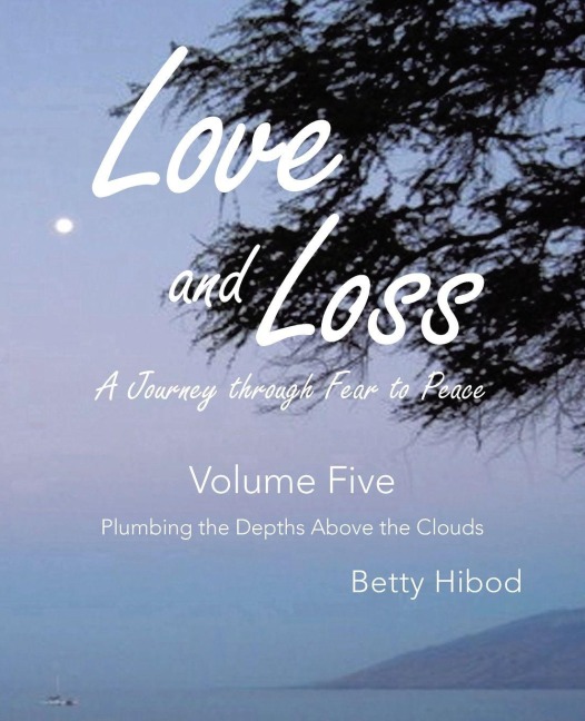 Love and Loss A Journey through Fear to Peace - Volume Five: Plumbing the Depths Above the Clouds