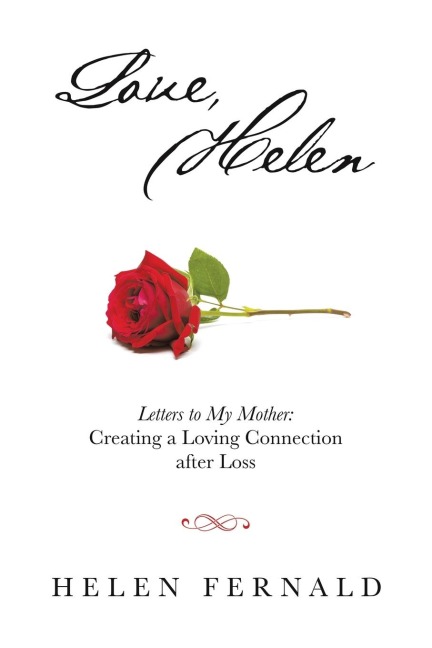 Love, Helen: Letters to My Mother: Creating a Loving Connection after Loss