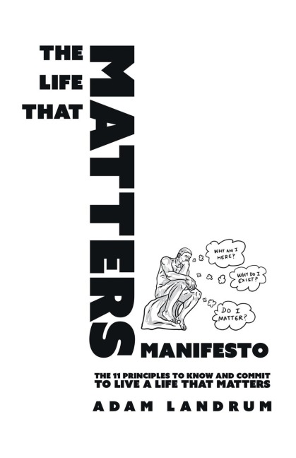 THE LIFE THAT MATTERS MANIFESTO: THE 11 PRINCIPLES TO KNOW AND COMMIT TO LIVE A LIFE THAT MATTERS