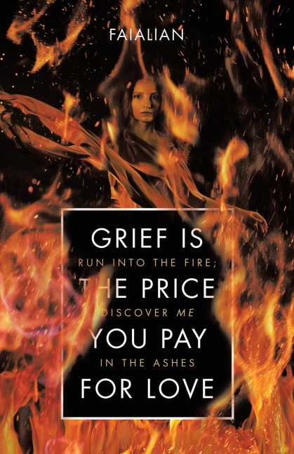 Grief Is the Price You Pay for Love: Run into the Fire; Discover Me in the Ashes