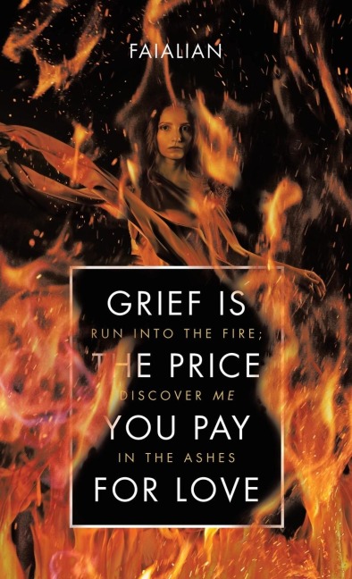 Grief Is the Price You Pay for Love: Run into the Fire; Discover Me in the Ashes