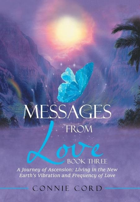Messages from Love: A Journey of Ascension: Living in the New Earths Vibration and Frequency of Love