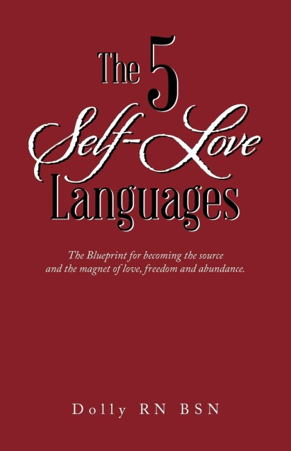 The 5 Self-Love Languages: The Blueprint for becoming the source and the magnet of love, freedom  and abundance.