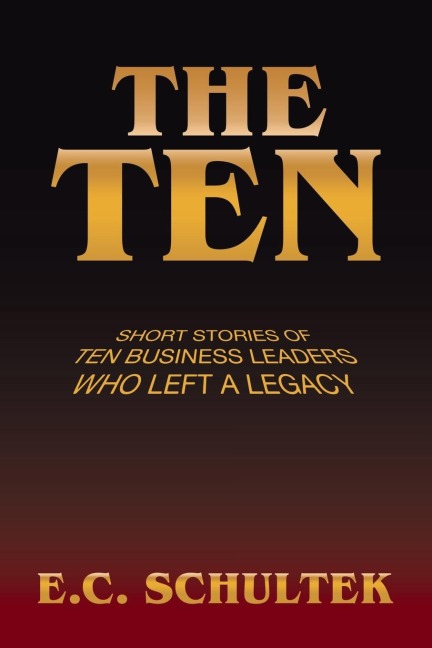 The Ten: Short Stories of Ten Business Leaders Who Left a Legacy
