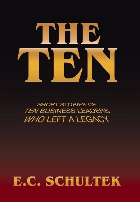 The Ten: Short Stories of Ten Business Leaders Who Left a Legacy