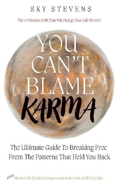 You Cant Blame Karma: The Ultimate Guide To Breaking Free From The Patterns That Hold You Back