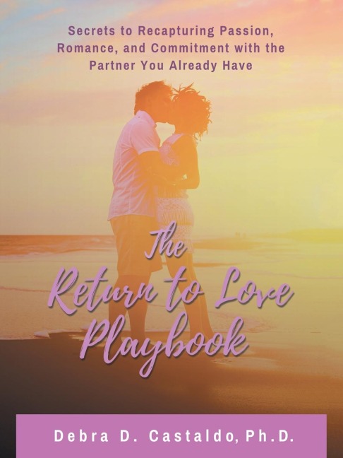 The Return to Love Playbook: Secrets to recapturing passion, romance, and commitment with the partner you already have