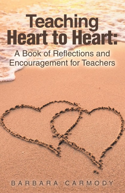Teaching Heart to Heart: : A Book of Reflections and Encouragement for Teachers