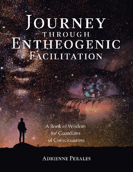 Journey through Entheogenic Facilitation: A Book of Wisdom for Guardians of Consciousness