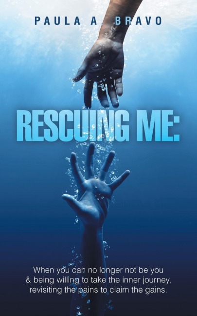 Rescuing Me: : When you can no longer not be you & being willing to take the inner journey,  revisiting the pains to claim the gains.