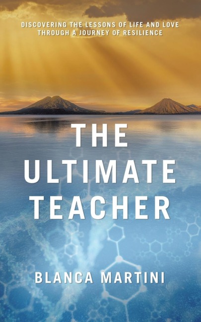 The Ultimate Teacher: Discovering the Lessons of Life and Love Through a Journey of Resilience