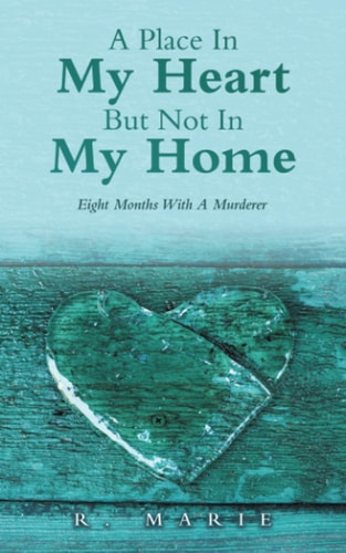 A Place In My Heart But Not In My Home Eight Months With A Murderer