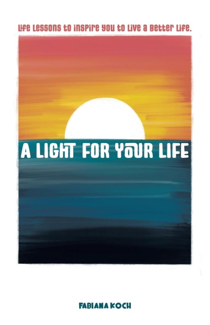 A Light For Your Life: Life lessons to inspire you to live a better life.