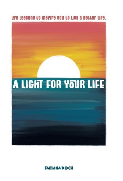 A Light For Your Life: Life lessons to inspire you to live a better life.