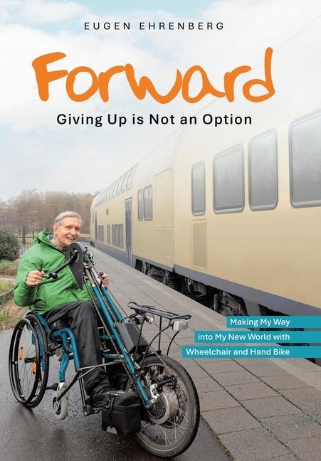 Forward-Giving Up is Not an Option: Making My Way into My New World with Wheelchair and Hand Bike