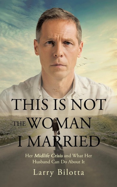 This Is Not The Woman I Married: Her Midlife Crisis and What Her Husband Can Do about It