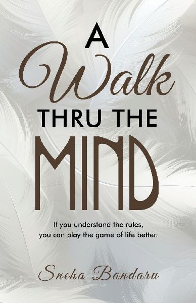 A Walk Thru The Mind: If you understand the rules, you can play the game of life better.