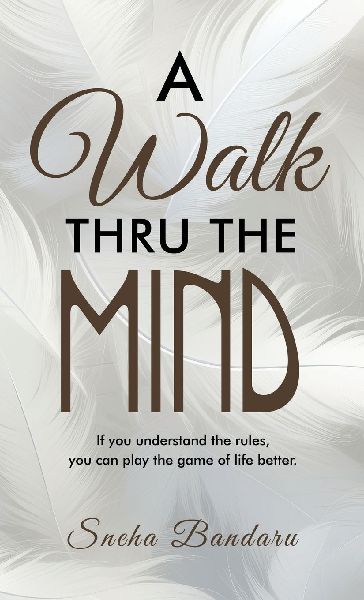 A Walk Thru The Mind: If you understand the rules, you can play the game of life better.