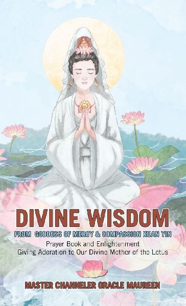 Divine Wisdom                                                                                                                              From Goddess of Mercy & Compassion Kuan Yin: Prayer Book and Enlightenment  Giving Adoration to Our Divine Mother of