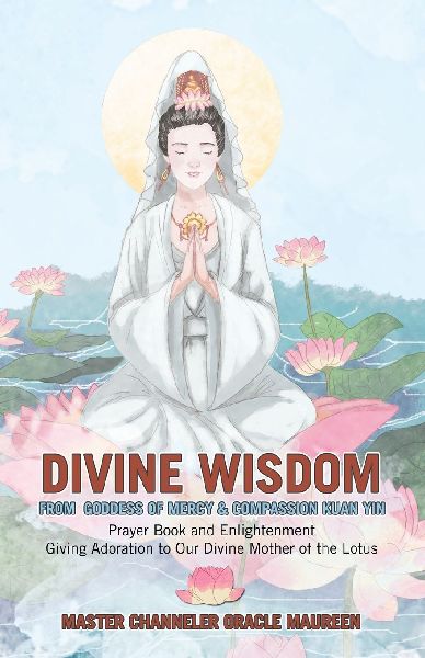 Divine Wisdom                                                                                                                              From Goddess of Mercy & Compassion Kuan Yin: Prayer Book and Enlightenment  Giving Adoration to Our Divine Mother of