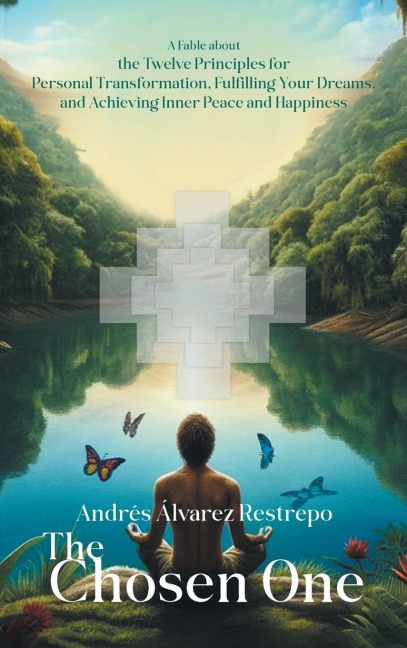 The Chosen One: A Fable about the Twelve Principles for Personal Transformation, Fulfilling Your Dreams, and Achieving Inner Peace and Happiness