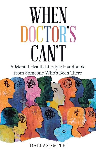 When Doctors Cant: A Mental Health Lifestyle Handbook from Someone Whos Been There