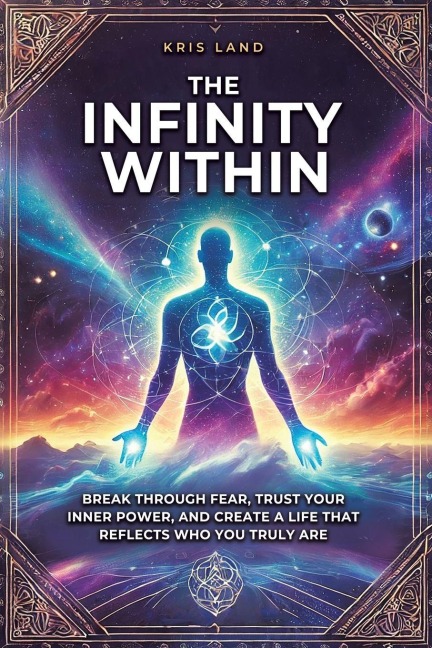 THE INFINITY WITHIN: BREAK THROUGH FEAR, TRUST YOUR INNER POWER, AND CREATE A LIFE THAT REFLECTS WHO YOU TRULY ARE