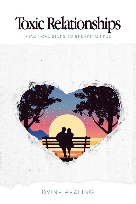 Toxic Relationships: Practical Steps to Breaking Free