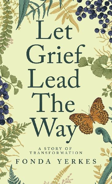 Let Grief Lead The Way: A story of transformation