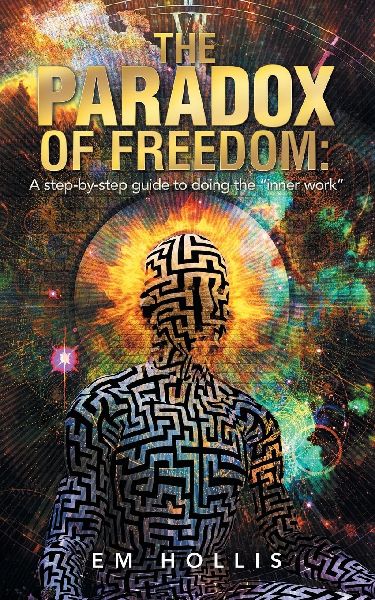 The Paradox of Freedom: : A step-by-step guide to doing the "inner work"