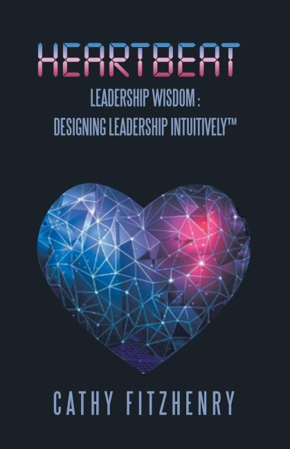 HEARTBEAT LEADERSHIP WISDOM: Designing Leadership Intuitively