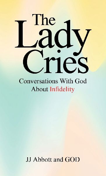 The Lady Cries: Conversations With God About Infidelity