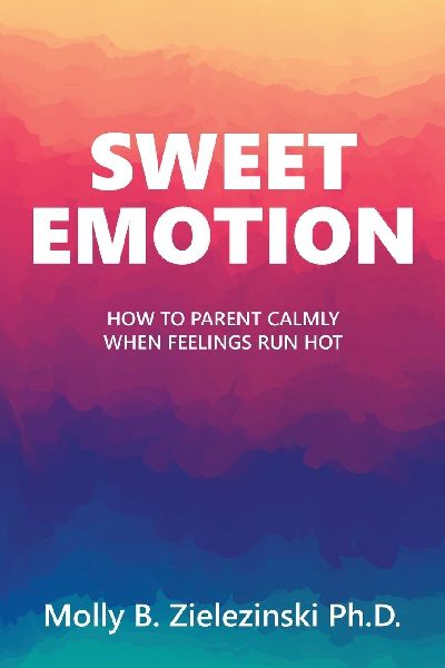 SWEET EMOTION: How to Parent Calmly when Feelings Run Hot