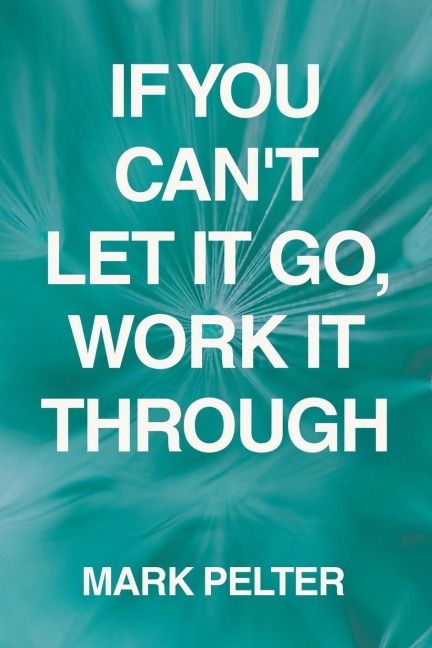 If You Cant Let It Go, Work It Through