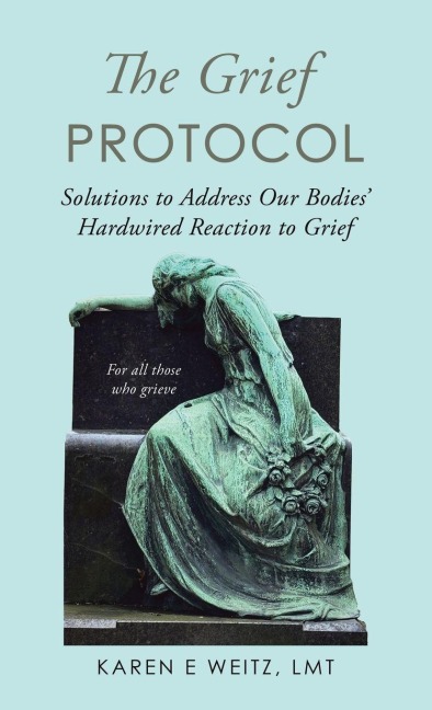 The Grief Protocol: Solutions to Address Our Bodies Hardwired Reaction to Grief