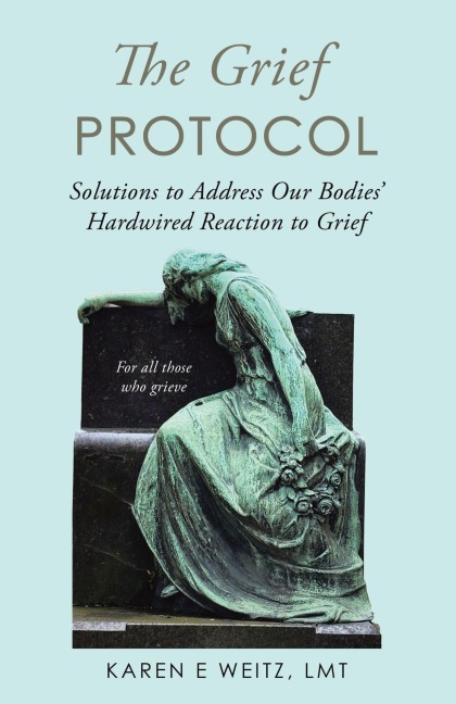 The Grief Protocol: Solutions to Address Our Bodies' Hardwired Reaction to Grief