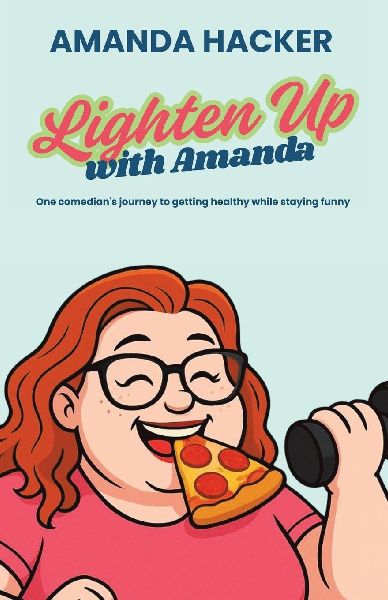 Lighten Up With Amanda: One Comedians Journey to Getting Healthy While Staying Funny
