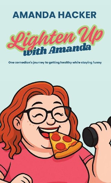 Lighten Up With Amanda: One Comedians Journey to Getting Healthy While Staying Funny