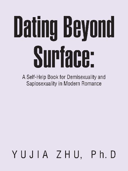Dating Beyond Surface: : A Self-Help Book for Demisexuality and Sapiosexuality in Modern Romance