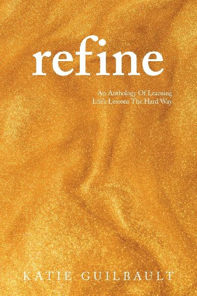 Refine: An Anthology Of Learning Lifes Lessons The Hard Way