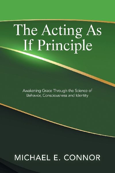 The Acting As If Principle: Awakening Grace Through the Science of Behavior, Consciousness and Identity