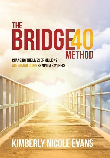 The Bridge40 Method: Changing the Lives of Millions Age 40 and Older Beyond a Paycheck
