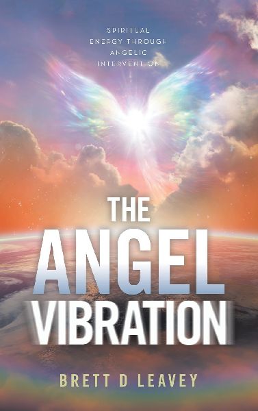 THE ANGEL VIBRATION: Spiritual Energy Through Angelic Intervention