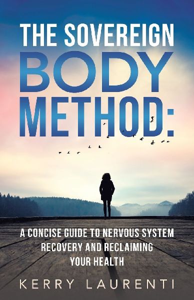 The Sovereign Body Method: : A Concise Guide to Nervous System Recovery and Reclaiming Your Health