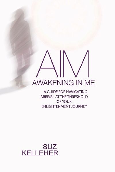 AIM Awakening In Me: A guide for navigating arrival at the threshold of your enlightenment journey
