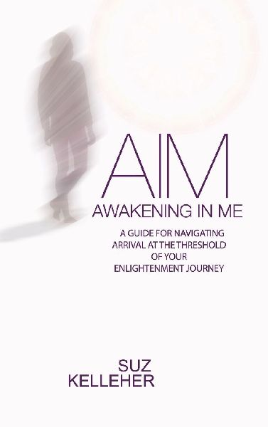 AIM Awakening In Me: A guide for navigating arrival at the threshold of your enlightenment journey