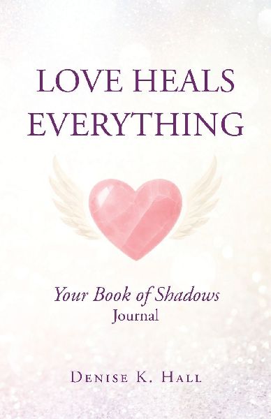 Love Heals Everything: Your Book of Shadows Journal
