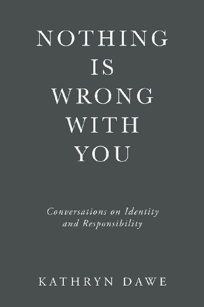Nothing Is Wrong With You: Conversations on Identity and Responsibility