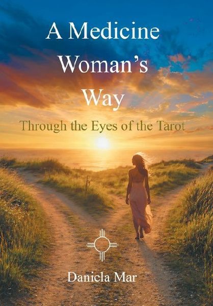 A Medicine Woman's Way: Through the Eyes of the Tarot