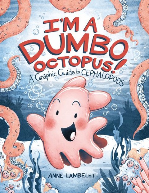 Im a Dumbo Octopus!: A Graphic Guide to Cephalopods